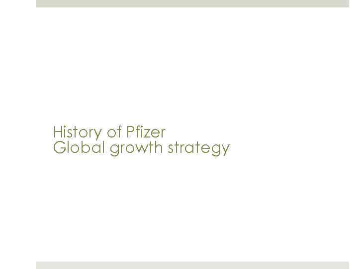 Gruppe 22 E 17. Mai 2010 Slide 3 History of Pfizer Global growth strategy