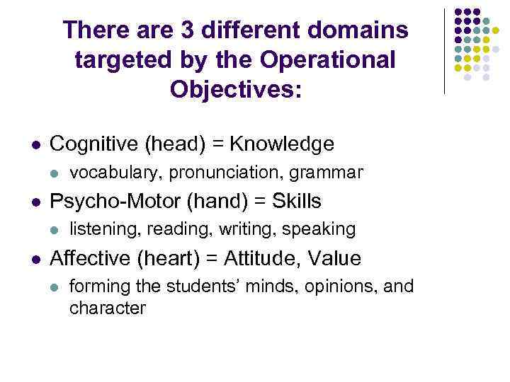 There are 3 different domains targeted by the Operational Objectives: l Cognitive (head) =