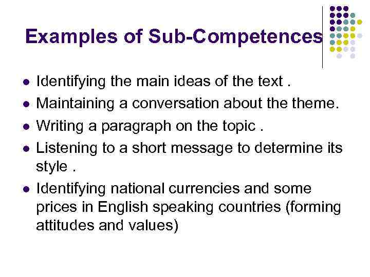 Examples of Sub-Competences l l l Identifying the main ideas of the text. Maintaining