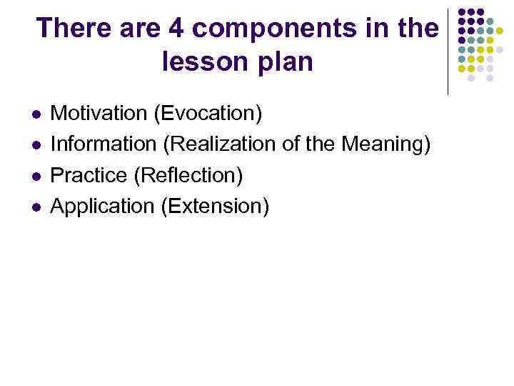 There are 4 components in the lesson plan l l Motivation (Evocation) Information (Realization