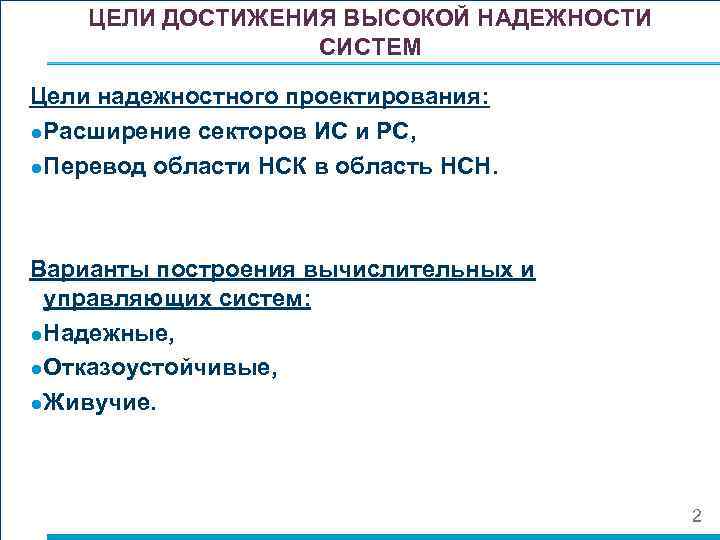 ЦЕЛИ ДОСТИЖЕНИЯ ВЫСОКОЙ НАДЕЖНОСТИ СИСТЕМ Цели надежностного проектирования: ● Расширение секторов ИС и РС,