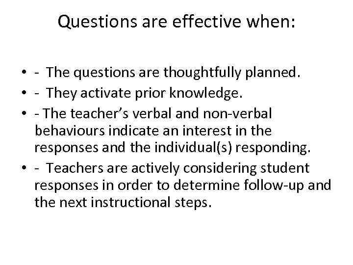 Questions are effective when: • - The questions are thoughtfully planned. • - They