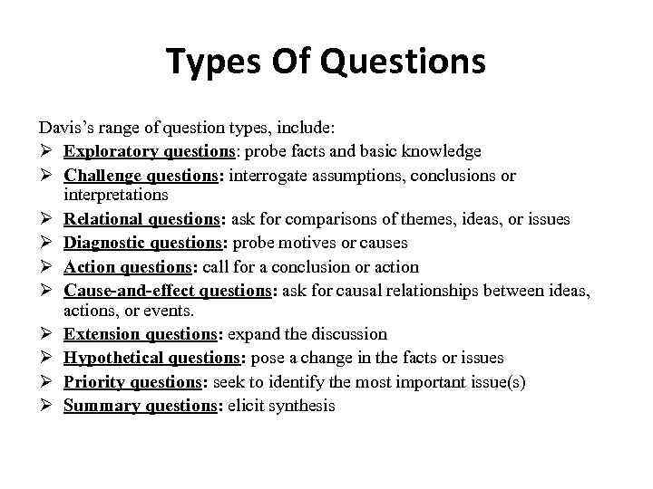 Types Of Questions Davis’s range of question types, include: Ø Exploratory questions: probe facts