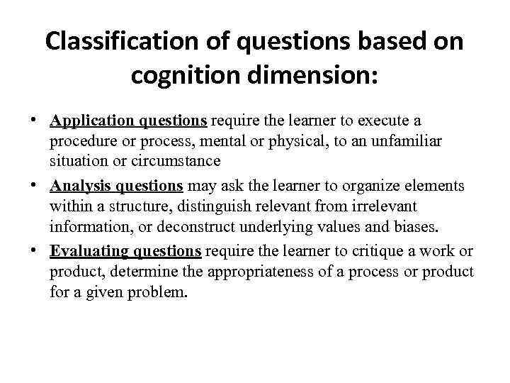 Classification of questions based on cognition dimension: • Application questions require the learner to