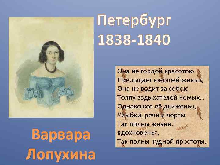Петербург 1838 -1840 Варвара Лопухина Она не гордой красотою Прельщает юношей живых, Она не