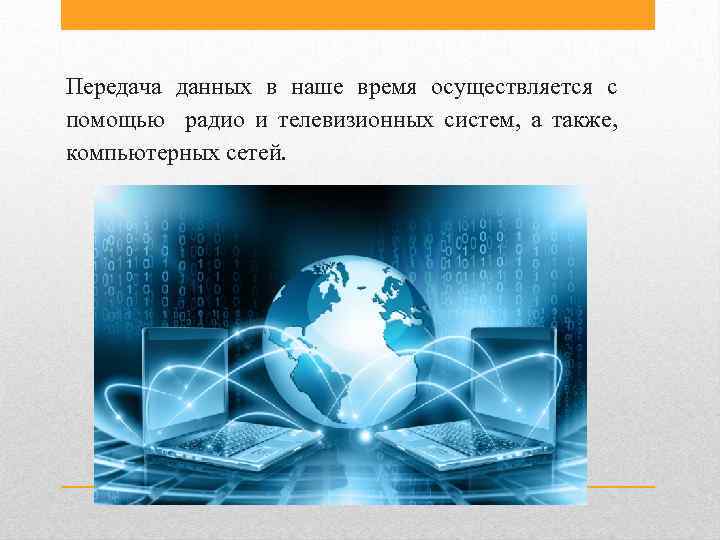Передача данных в наше время осуществляется с помощью радио и телевизионных систем, а также,