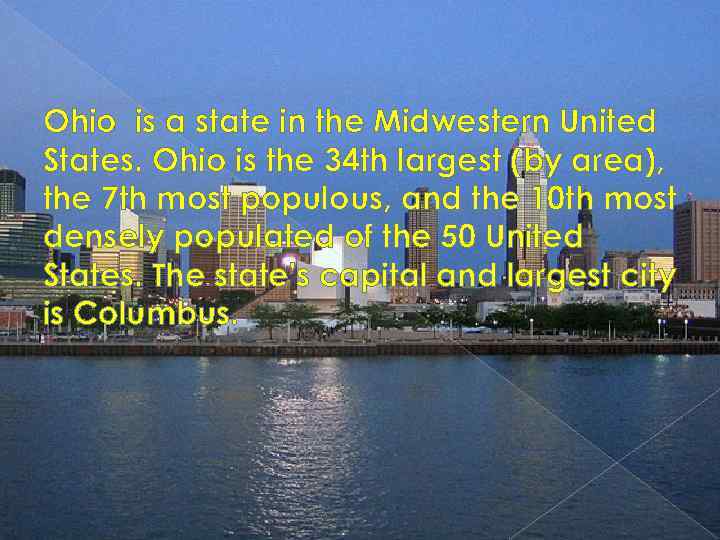 Ohio is a state in the Midwestern United States. Ohio is the 34 th