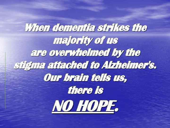 When dementia strikes the majority of us are overwhelmed by the stigma attached to