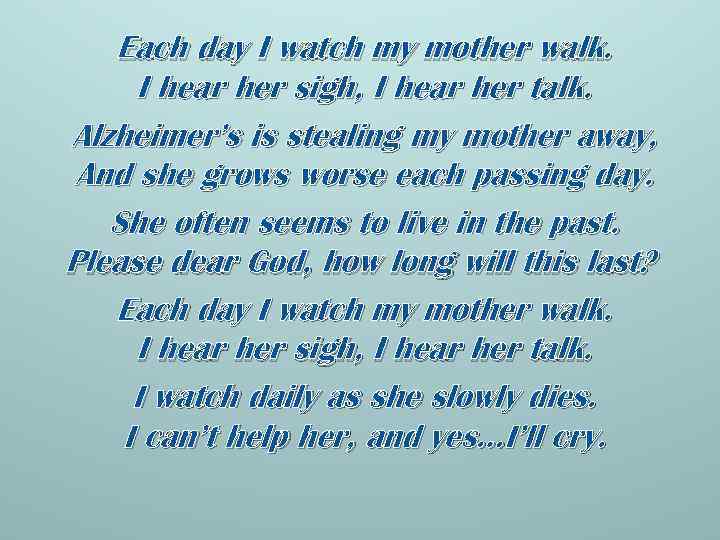 Each day I watch my mother walk. I hear her sigh, I hear her