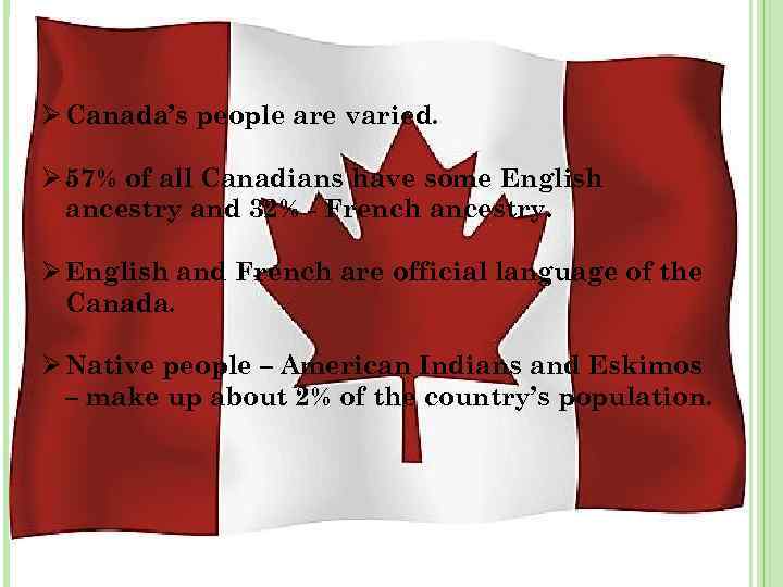 Ø Canada’s people are varied. Ø 57% of all Canadians have some English ancestry