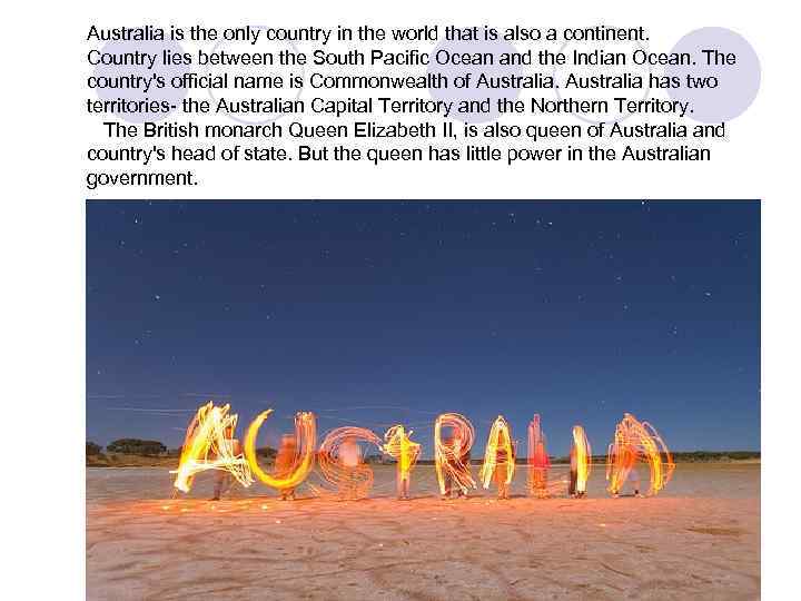 Australia is the only country in the world that is also a continent. Country