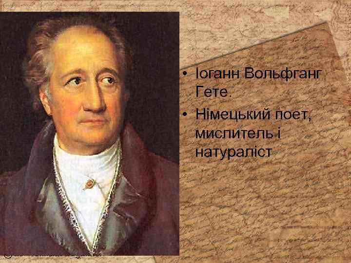  • Іоганн Вольфганг Гете. • Німецький поет, мислитель і натураліст 