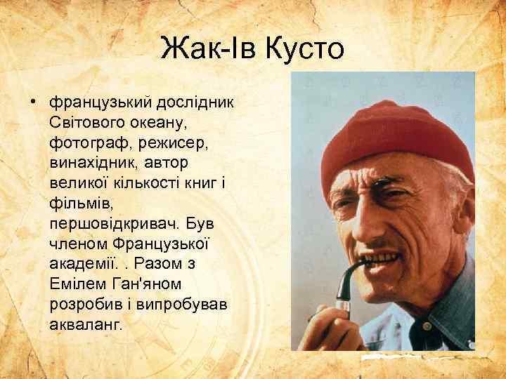 Жак-Ів Кусто • французький дослідник Світового океану, фотограф, режисер, винахідник, автор великої кількості книг