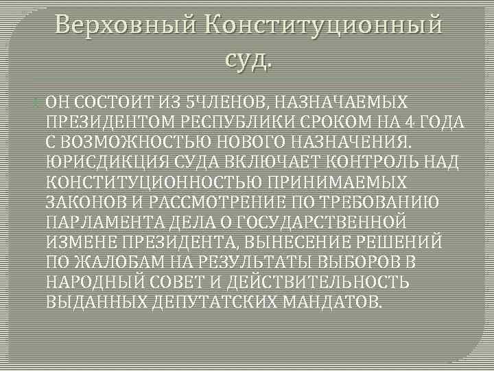 Верховный Конституционный суд. ОН СОСТОИТ ИЗ 5 ЧЛЕНОВ, НАЗНАЧАЕМЫХ ПРЕЗИДЕНТОМ РЕСПУБЛИКИ СРОКОМ НА 4