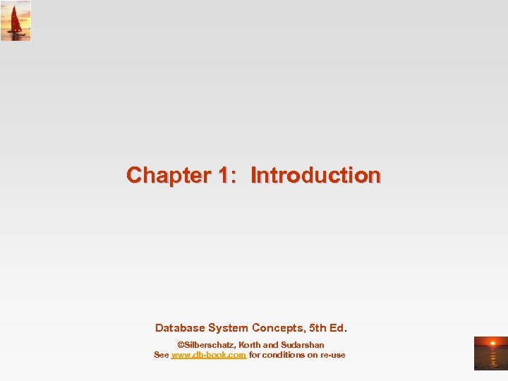 Chapter 1: Introduction Database System Concepts, 5 th Ed. ©Silberschatz, Korth and Sudarshan See