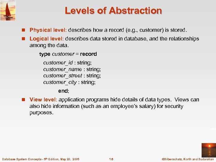 Levels of Abstraction n Physical level: describes how a record (e. g. , customer)