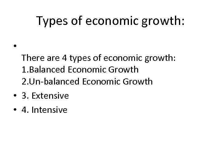 Types of economic growth: • There are 4 types of economic growth: 1. Balanced