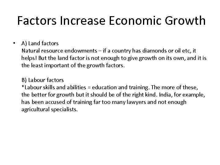 Factors Increase Economic Growth • A) Land factors Natural resource endowments – if a