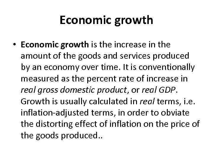 Economic growth • Economic growth is the increase in the amount of the goods