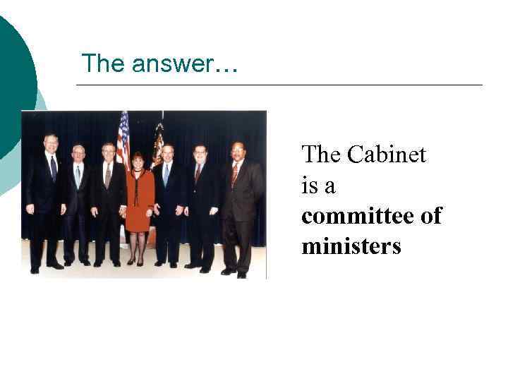 The answer… The Cabinet is a committee of ministers 