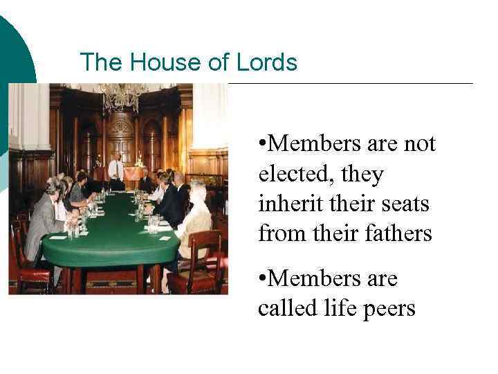 The House of Lords • Members are not elected, they inherit their seats from