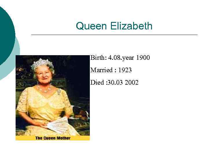 Queen Elizabeth Birth: 4. 08. year 1900 Married : 1923 Died : 30. 03