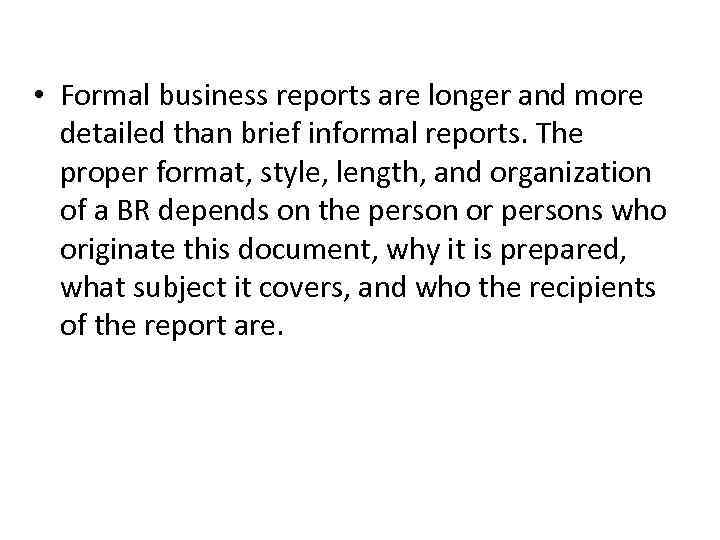  • Formal business reports are longer and more detailed than brief informal reports.