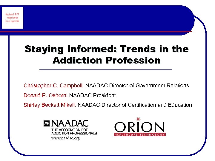Staying Informed: Trends in the Addiction Profession Christopher C. Campbell, NAADAC Director of Government
