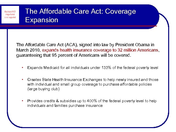 The Affordable Care Act: Coverage Expansion The Affordable Care Act (ACA), signed into law