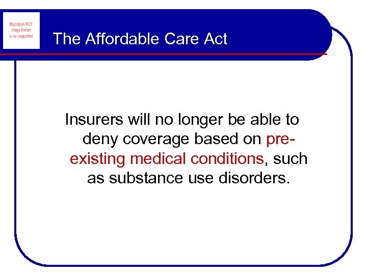 The Affordable Care Act Insurers will no longer be able to deny coverage based
