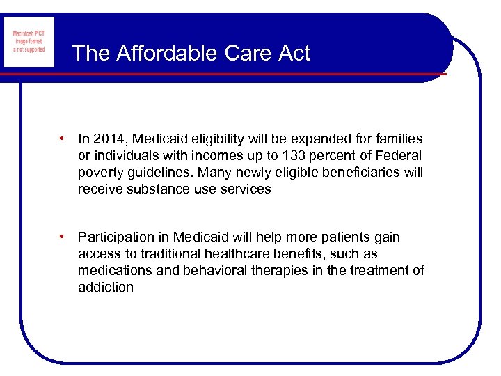 The Affordable Care Act • In 2014, Medicaid eligibility will be expanded for families