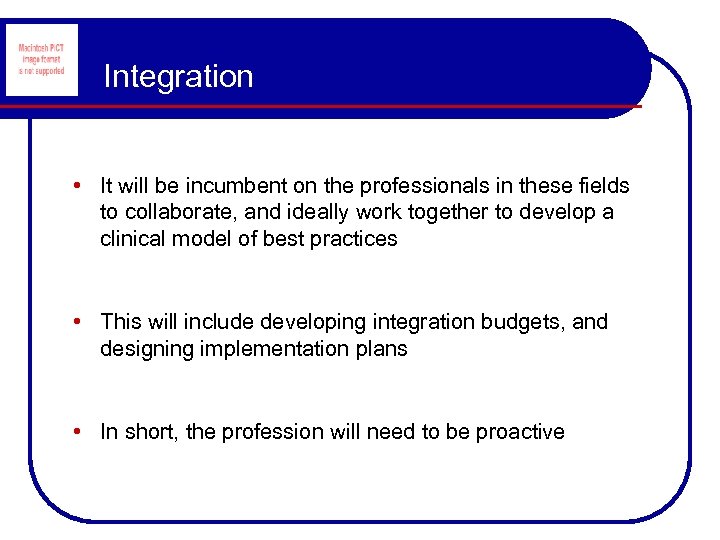 Integration • It will be incumbent on the professionals in these fields to collaborate,