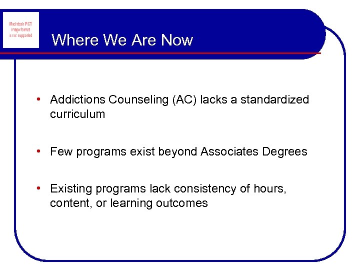 Where We Are Now • Addictions Counseling (AC) lacks a standardized curriculum • Few