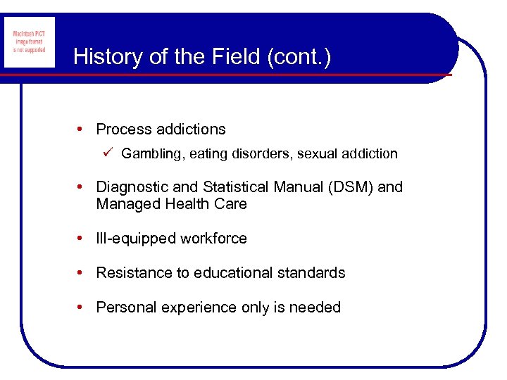 History of the Field (cont. ) • Process addictions ü Gambling, eating disorders, sexual