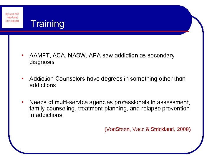 Training • AAMFT, ACA, NASW, APA saw addiction as secondary diagnosis • Addiction Counselors