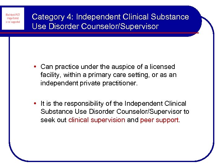 Category 4: Independent Clinical Substance Use Disorder Counselor/Supervisor • Can practice under the auspice