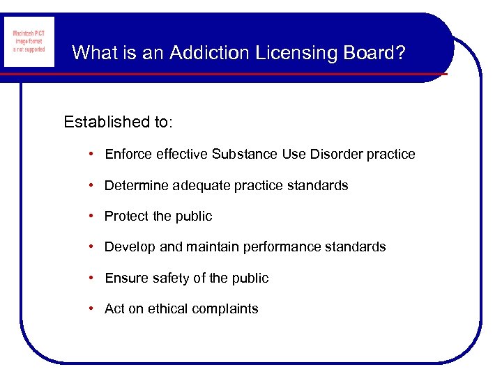 What is an Addiction Licensing Board? Established to: • Enforce effective Substance Use Disorder