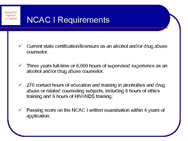 NCAC I Requirements ü Current state certification/licensure as an alcohol and/or drug abuse counselor.