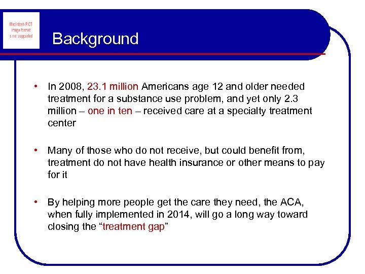 Background • In 2008, 23. 1 million Americans age 12 and older needed treatment