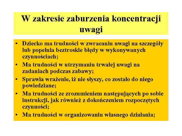 W zakresie zaburzenia koncentracji uwagi • Dziecko ma trudności w zwracaniu uwagi na szczegóły