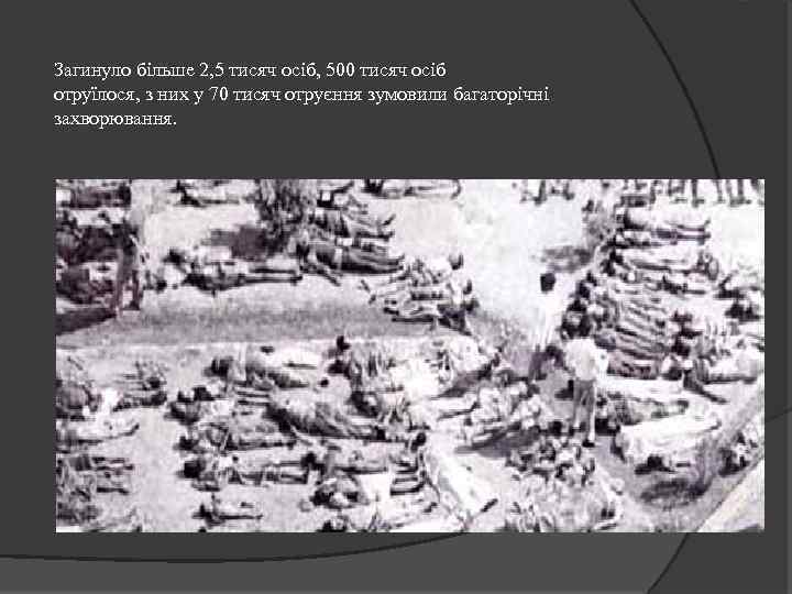 Загинуло більше 2, 5 тисяч осіб, 500 тисяч осіб отруїлося, з них у 70