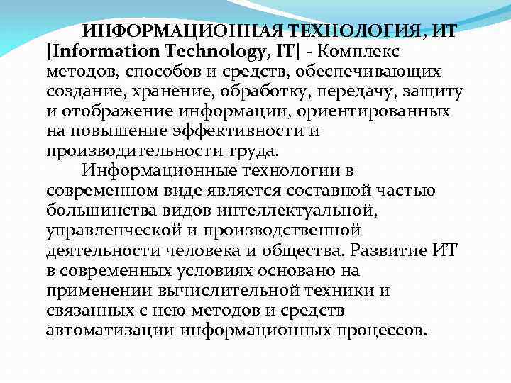 ИНФОРМАЦИОННАЯ ТЕХНОЛОГИЯ, ИТ [Information Technology, IT] - Комплекс методов, способов и средств, обеспечивающих создание,