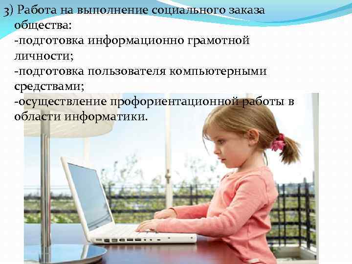 3) Работа на выполнение социального заказа общества: -подготовка информационно грамотной личности; -подготовка пользователя компьютерными