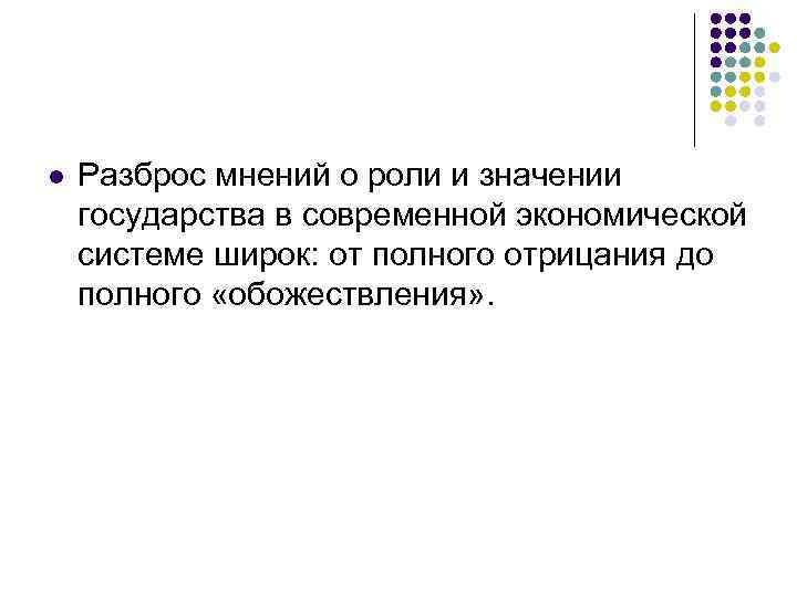 l Разброс мнений о роли и значении государства в современной экономической системе широк: от