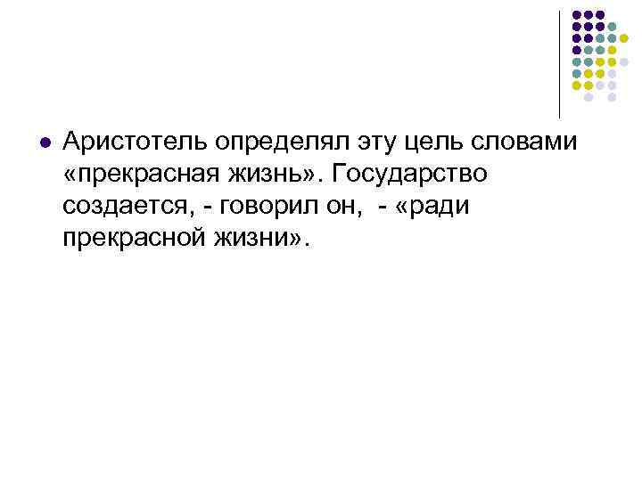l Аристотель определял эту цель словами «прекрасная жизнь» . Государство создается, - говорил он,
