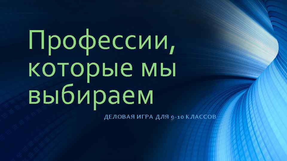 Профессии, которые мы выбираем Д ЕЛОВАЯ ИГ РА Д ЛЯ 9 -10 КЛАССОВ 