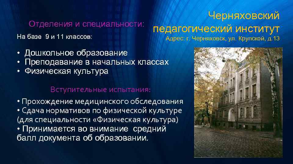  Отделения и специальности: На базе 9 и 11 классов: Черняховский педагогический институт Адрес: