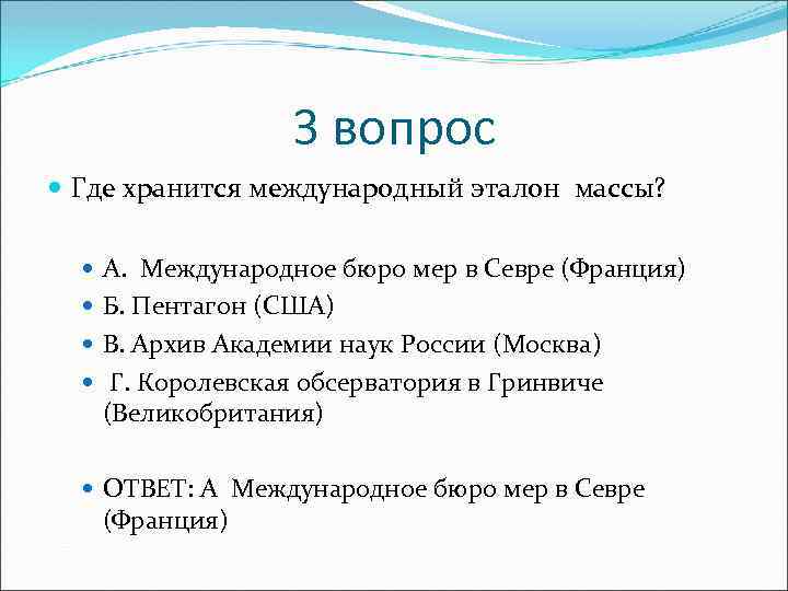 3 вопрос Где хранится международный эталон массы? А. Международное бюро мер в Севре (Франция)