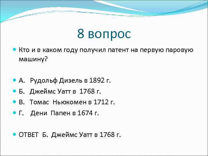 8 вопрос Кто и в каком году получил патент на первую паровую машину? А.