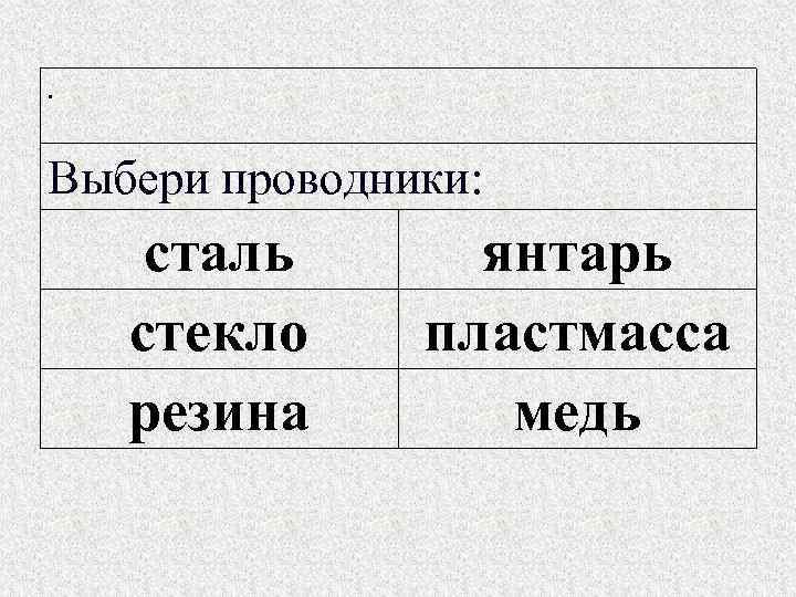 . Выбери проводники: сталь стекло резина янтарь пластмасса медь 